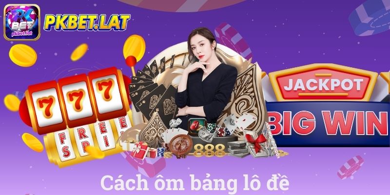 Cách Ôm Bảng Lô Đề